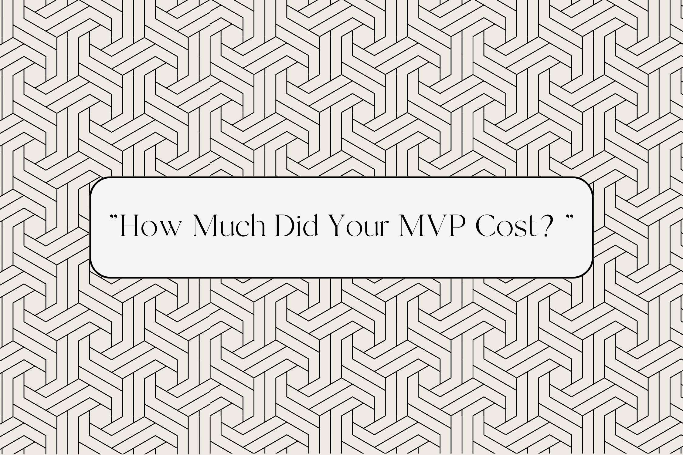A geometric background with the title "How Much Did Your MVP Cost?" on top of it in a white text container