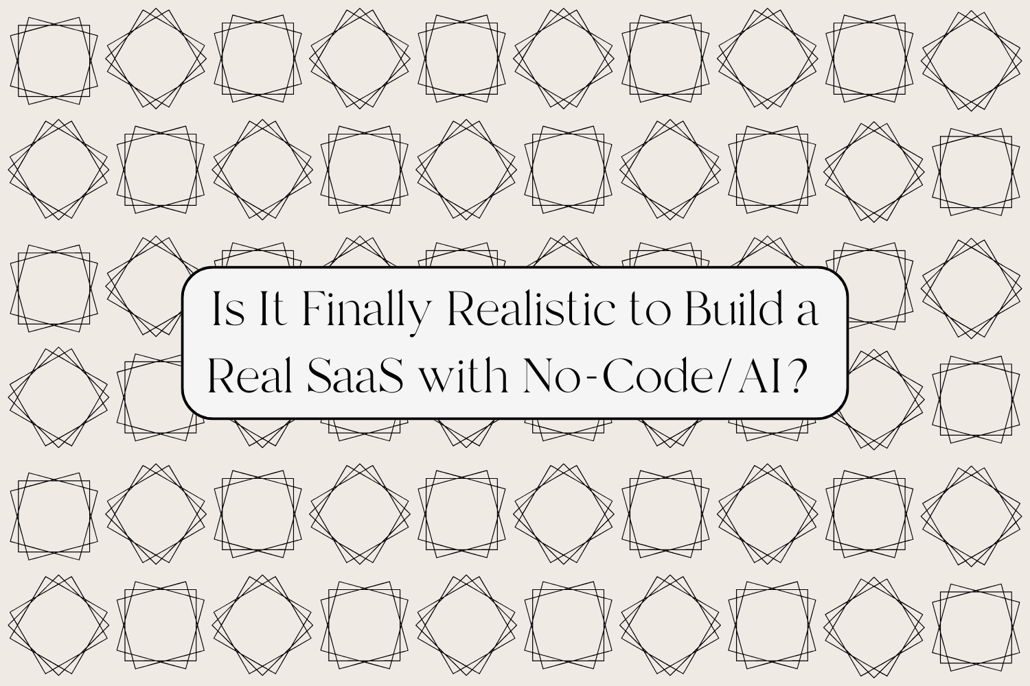 Is It Finally Realistic to Build a Real SaaS with No-Code/AI?