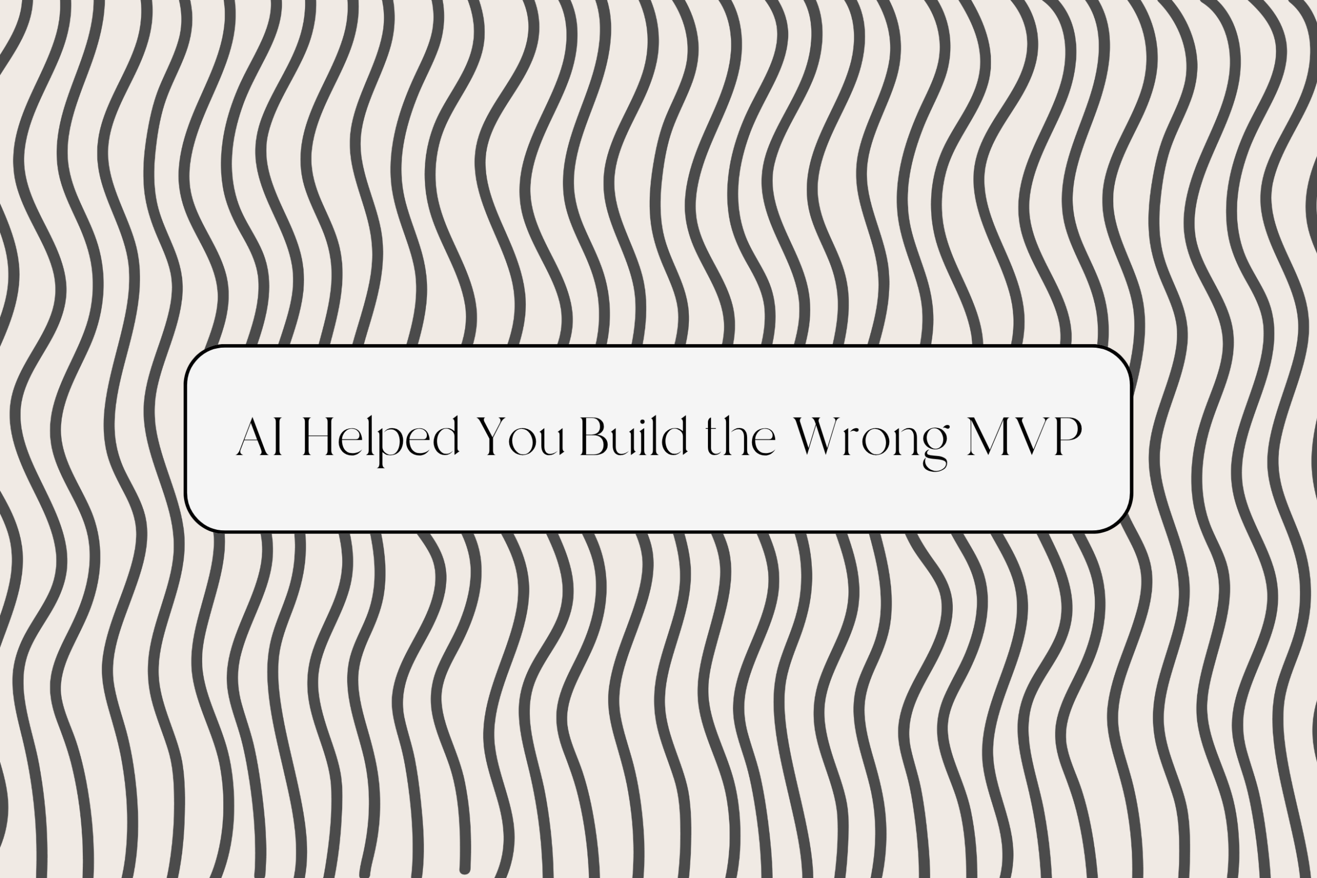 AI Helped You Build the Wrong MVP