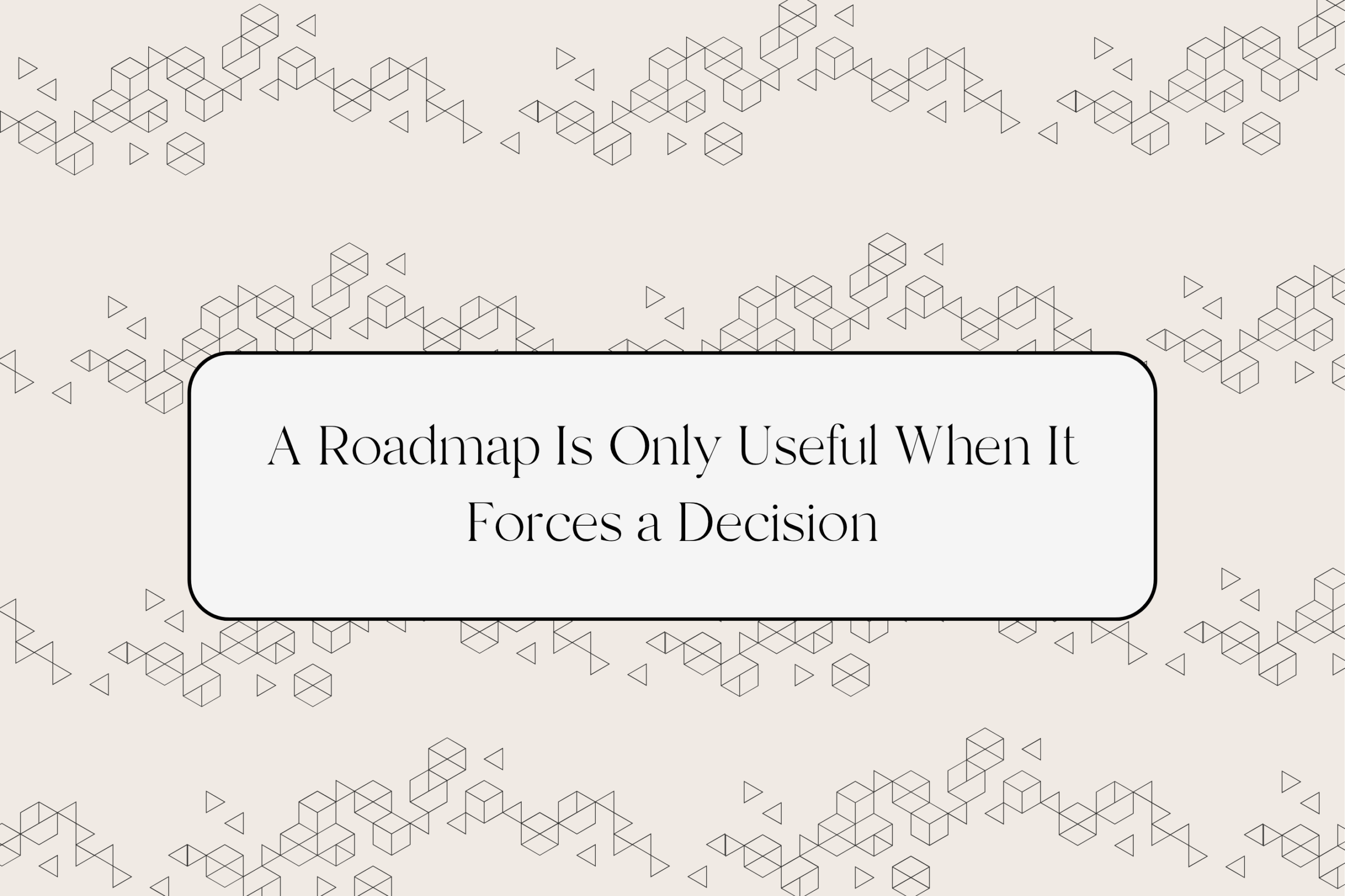 A Roadmap Is Only Useful When It Forces a Decision